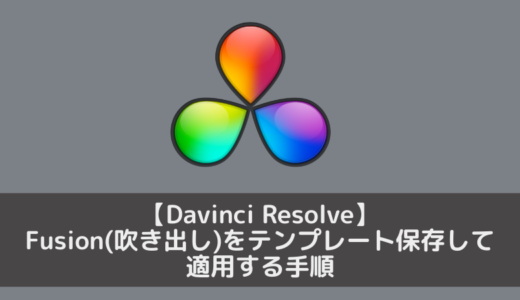 【Davinci Resolve】作成したFusion(吹き出し)をテンプレート保存して、適用する手順